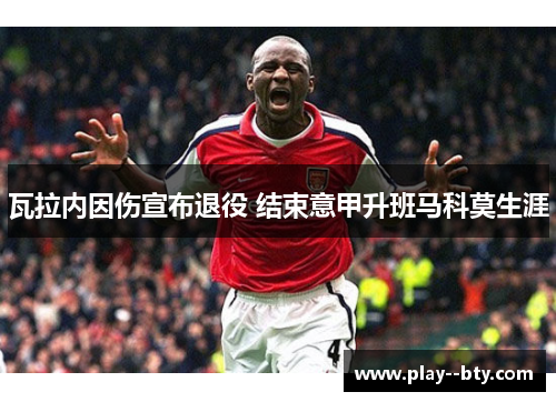 瓦拉内因伤宣布退役 结束意甲升班马科莫生涯