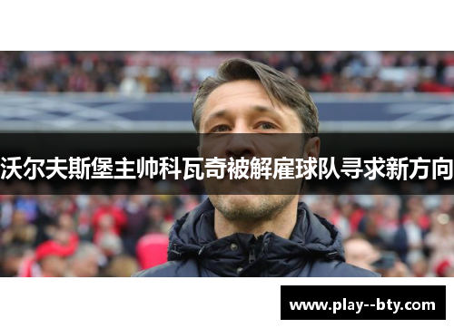 沃尔夫斯堡主帅科瓦奇被解雇球队寻求新方向